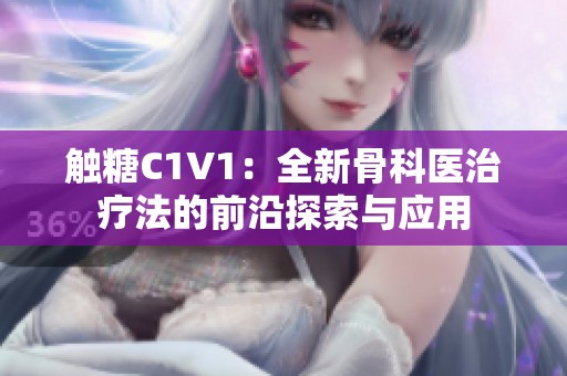 触糖C1V1：全新骨科医治疗法的前沿探索与应用