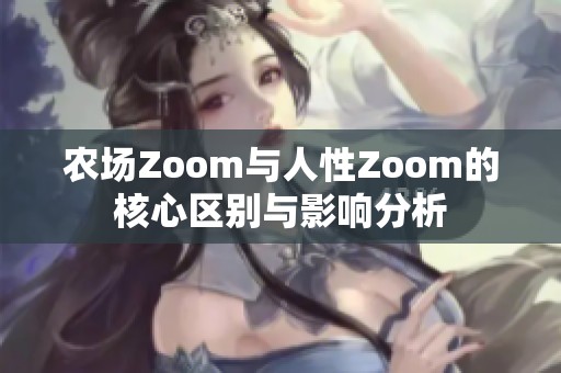 农场Zoom与人性Zoom的核心区别与影响分析
