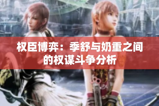 权臣博弈：季舒与奶重之间的权谋斗争分析