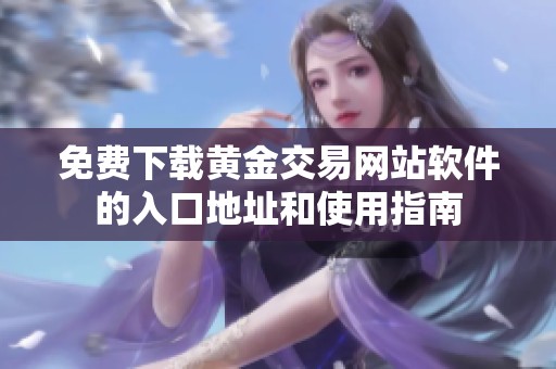 免费下载黄金交易网站软件的入口地址和使用指南