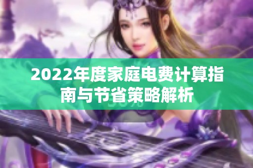2022年度家庭电费计算指南与节省策略解析