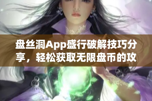 盘丝洞App盛行破解技巧分享，轻松获取无限盘币的攻略指南