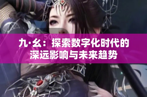九·幺：探索数字化时代的深远影响与未来趋势