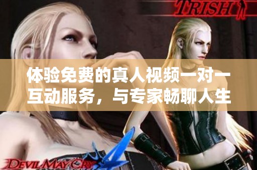 体验免费的真人视频一对一互动服务，与专家畅聊人生智慧