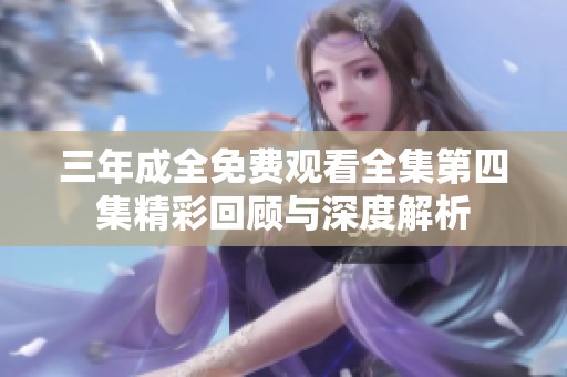 三年成全免费观看全集第四集精彩回顾与深度解析