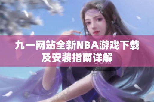 九一网站全新NBA游戏下载及安装指南详解