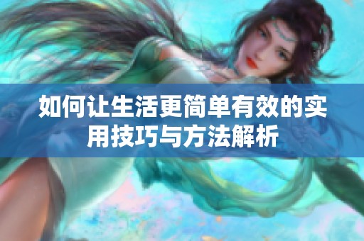 如何让生活更简单有效的实用技巧与方法解析