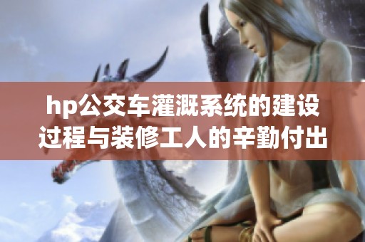 hp公交车灌溉系统的建设过程与装修工人的辛勤付出