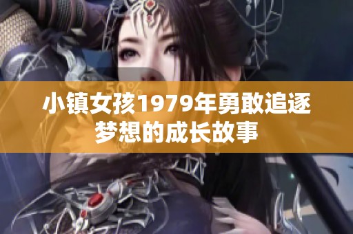 小镇女孩1979年勇敢追逐梦想的成长故事