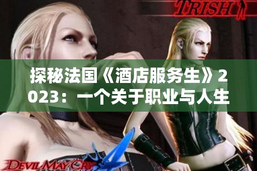 探秘法国《酒店服务生》2023：一个关于职业与人生的感人故事