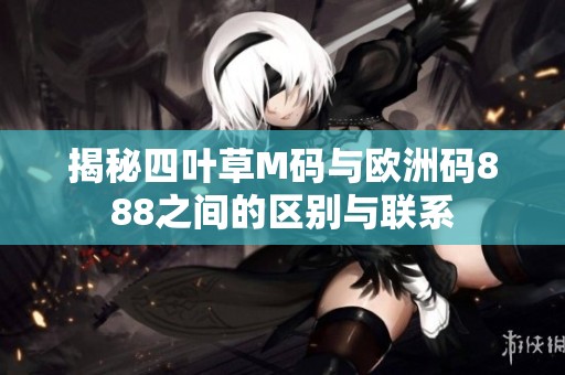 揭秘四叶草M码与欧洲码888之间的区别与联系
