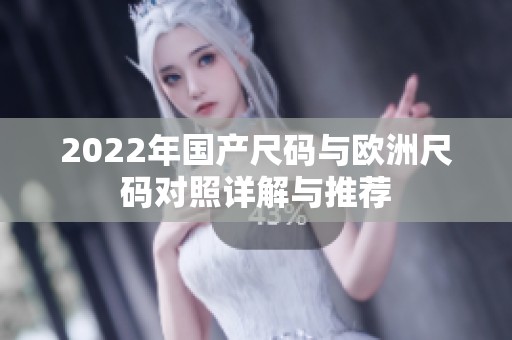 2022年国产尺码与欧洲尺码对照详解与推荐