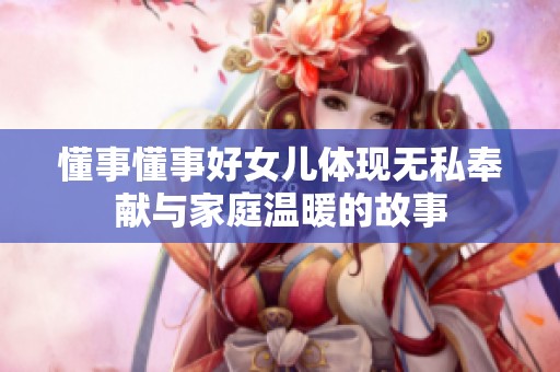懂事懂事好女儿体现无私奉献与家庭温暖的故事
