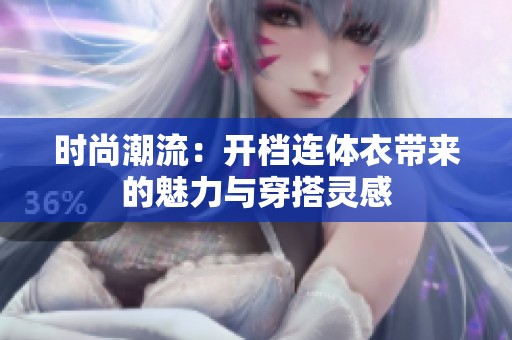 时尚潮流：开档连体衣带来的魅力与穿搭灵感