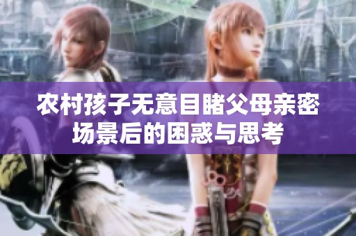 农村孩子无意目睹父母亲密场景后的困惑与思考