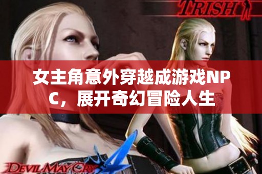 女主角意外穿越成游戏NPC，展开奇幻冒险人生