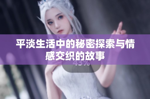 平淡生活中的秘密探索与情感交织的故事