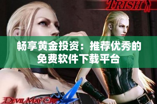 畅享黄金投资：推荐优秀的免费软件下载平台