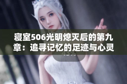 寝室506光明熄灭后的第九章：追寻记忆的足迹与心灵的探索