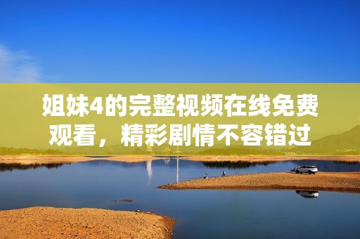 姐妹4的完整视频在线免费观看，精彩剧情不容错过