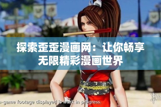探索歪歪漫画网：让你畅享无限精彩漫画世界