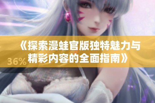 《探索漫蛙官版独特魅力与精彩内容的全面指南》