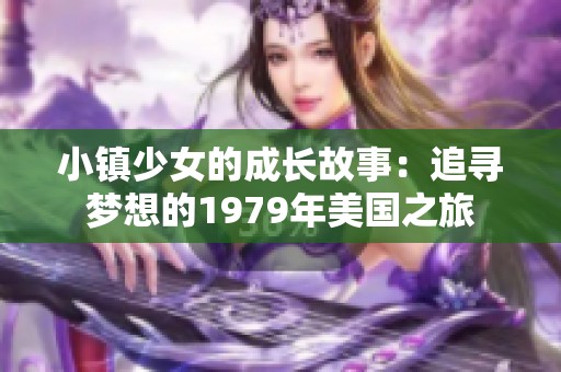 小镇少女的成长故事：追寻梦想的1979年美国之旅