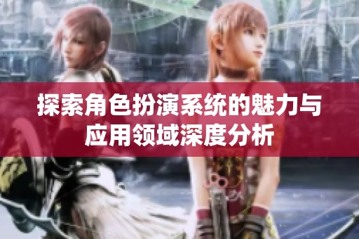 探索角色扮演系统的魅力与应用领域深度分析