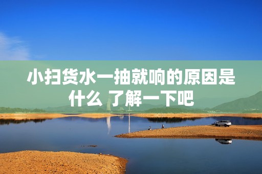 小扫货水一抽就响的原因是什么 了解一下吧