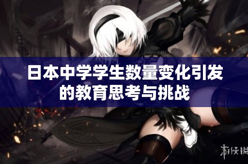 日本中学学生数量变化引发的教育思考与挑战