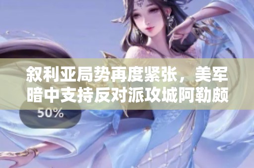 叙利亚局势再度紧张，美军暗中支持反对派攻城阿勒颇