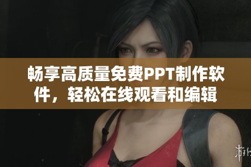 畅享高质量免费PPT制作软件，轻松在线观看和编辑