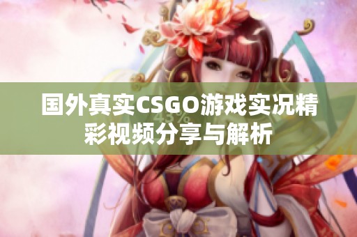 国外真实CSGO游戏实况精彩视频分享与解析