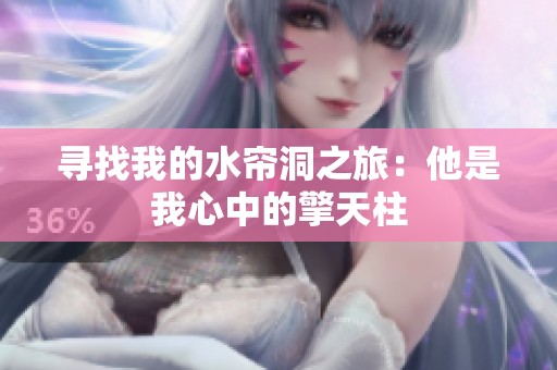 寻找我的水帘洞之旅：他是我心中的擎天柱