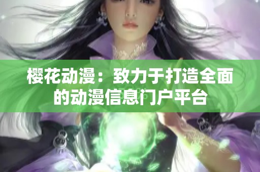 樱花动漫：致力于打造全面的动漫信息门户平台