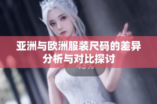 亚洲与欧洲服装尺码的差异分析与对比探讨