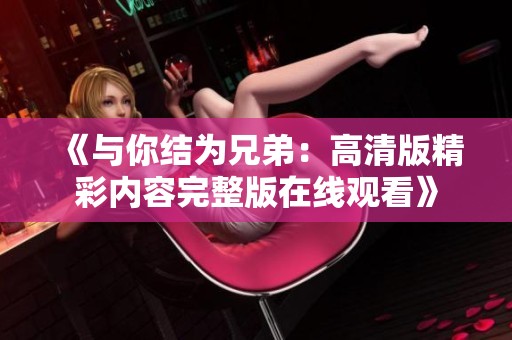 《与你结为兄弟：高清版精彩内容完整版在线观看》