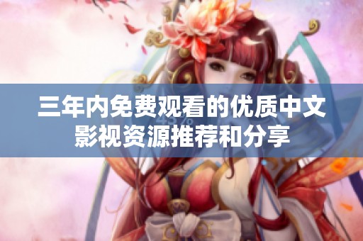 三年内免费观看的优质中文影视资源推荐和分享