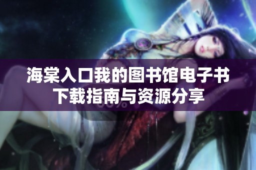 海棠入口我的图书馆电子书下载指南与资源分享