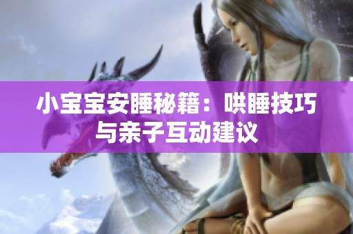 小宝宝安睡秘籍：哄睡技巧与亲子互动建议