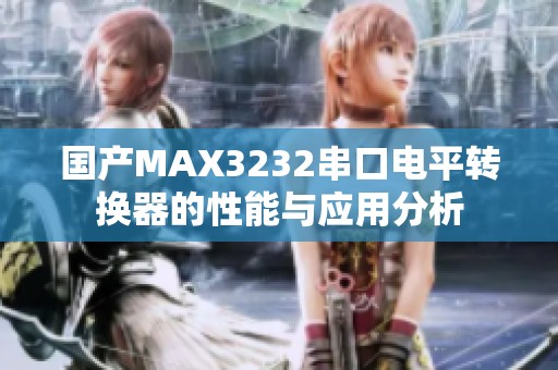 国产MAX3232串口电平转换器的性能与应用分析