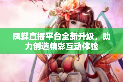 凤蝶直播平台全新升级，助力创造精彩互动体验