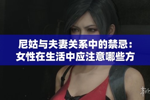 尼姑与夫妻关系中的禁忌：女性在生活中应注意哪些方面