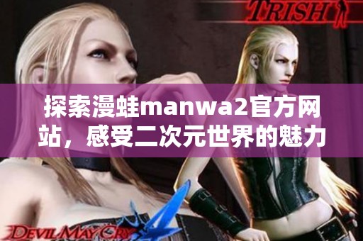 探索漫蛙manwa2官方网站，感受二次元世界的魅力与乐趣