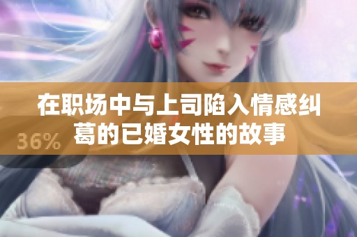 在职场中与上司陷入情感纠葛的已婚女性的故事