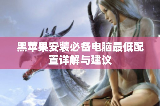 黑苹果安装必备电脑最低配置详解与建议