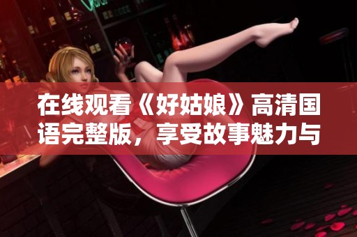 在线观看《好姑娘》高清国语完整版，享受故事魅力与情感碰撞