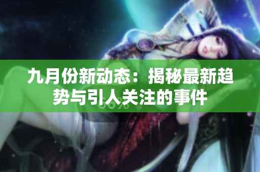 九月份新动态：揭秘最新趋势与引人关注的事件