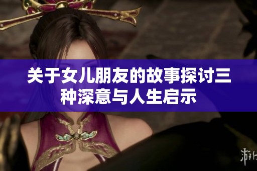 关于女儿朋友的故事探讨三种深意与人生启示