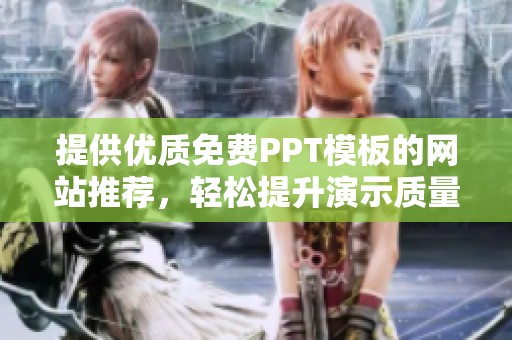 提供优质免费PPT模板的网站推荐，轻松提升演示质量